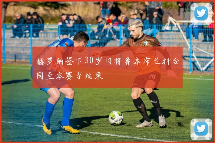 赫罗纳签下30岁门将鲁本布兰科合同至本赛季结束